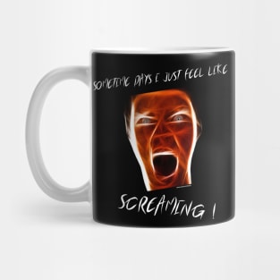 Sometimes I feel like screaming Mug